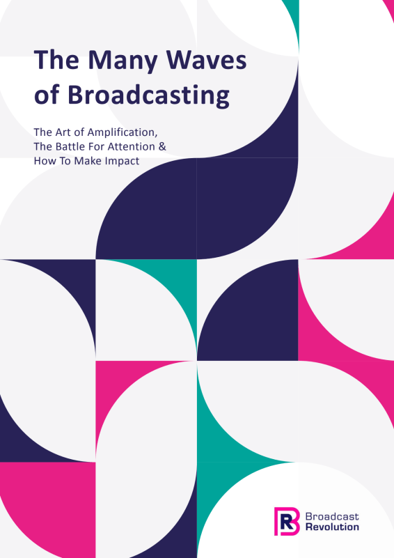 The many waves of broadcasting: The art of amplification, the battle for attention & how to make impact