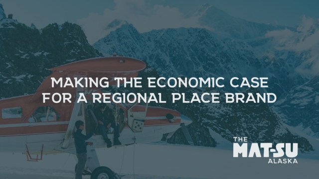 Making the economic case for a regional place brand: Mat-Su Valley, Alaska