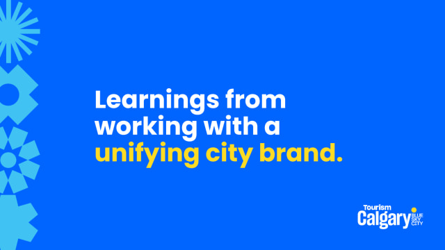 Learnings from working with a unifying city brand - Tourism Calgary