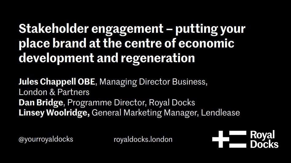 Stakeholder engagement - putting your place brand at the centre of economic development and regeneration Case study: London Royal Docks