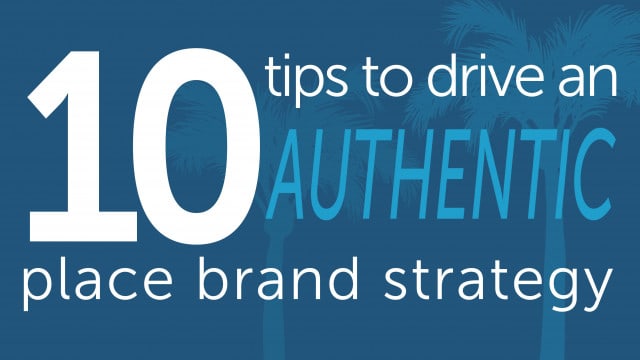 Ten tips to drive an authentic place brand strategy