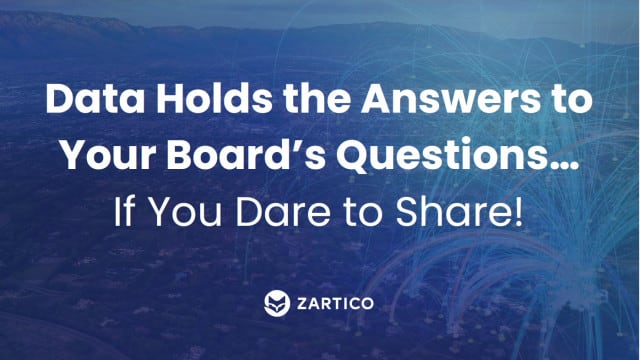Data holds the answers to your Board’s questions… if you dare to share!